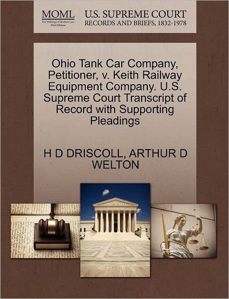 Cover for H D Driscoll · Ohio Tank Car Company, Petitioner, V. Keith Railway Equipment Company. U.s. Supreme Court Transcript of Record with Supporting Pleadings (Paperback Book) (2011)