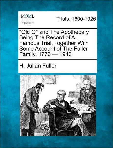 Cover for H Julian Fuller · `old Q` and the Apothecary Being the Record of a Famous Trial, Together with Some Account of the Fuller Family, 1776 - 1913 (Paperback Bog) (2012)