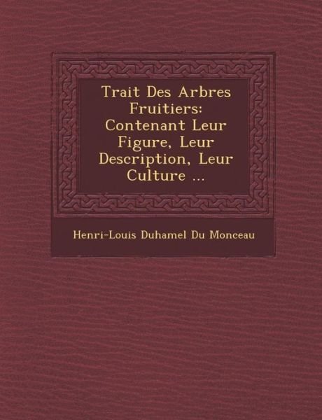 Cover for Henri-louis Duhamel Du Monceau · Trait Des Arbres Fruitiers: Contenant Leur Figure, Leur Description, Leur Culture ... (Pocketbok) (2012)