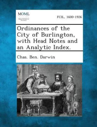 Cover for Chas Ben Darwin · Ordinances of the City of Burlington, with Head Notes and an Analytic Index. (Paperback Book) (2013)