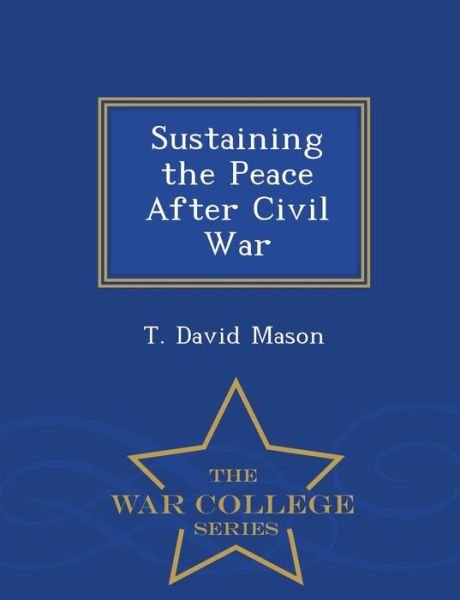 Cover for T David Mason · Sustaining the Peace After Civil War - War College Series (Paperback Book) (2015)