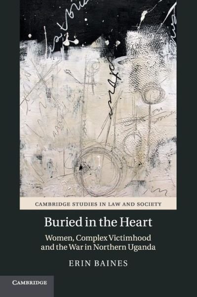 Cover for Baines, Erin (University of British Columbia, Vancouver) · Buried in the Heart: Women, Complex Victimhood and the War in Northern Uganda - Cambridge Studies in Law and Society (Taschenbuch) (2018)