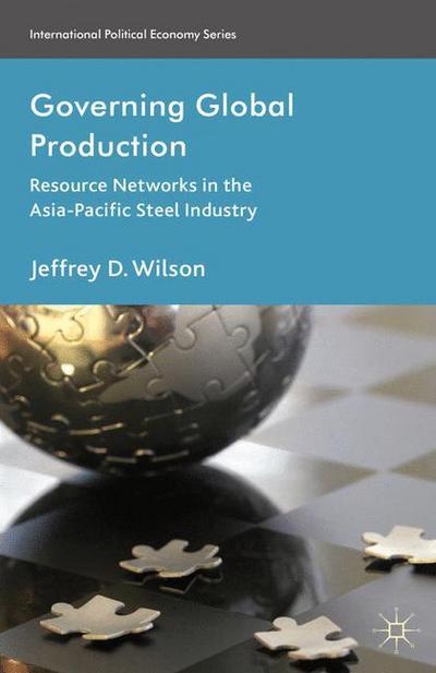 Cover for J. Wilson · Governing Global Production: Resource Networks in the Asia-Pacific Steel Industry - International Political Economy Series (Paperback Book) [1st ed. 2013 edition] (2013)