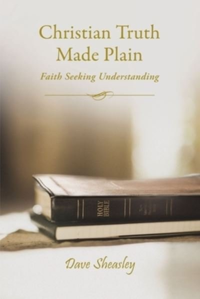 Cover for Dave Sheasley · Christian Truth Made Plain : Faith Seeking Understanding (Pocketbok) (2019)