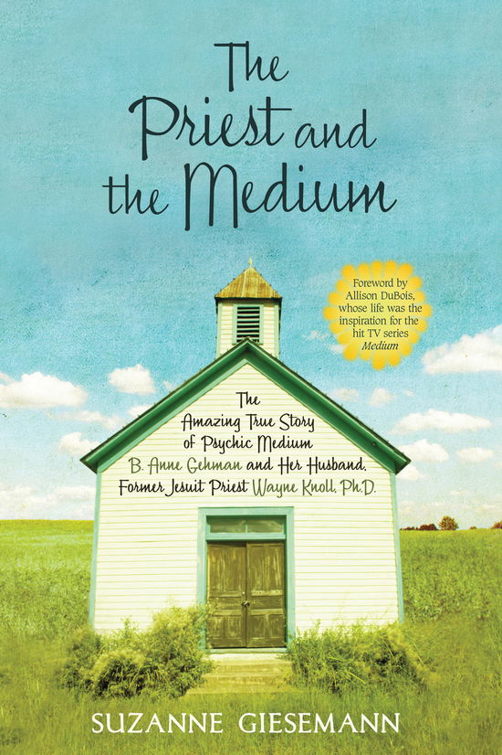 The Priest and the Medium: The Amazing True Story of Psychic Medium B. Anne Gehman and Her Husband, Former Jesuit Priest Wayne Knoll, Ph.D - Suzanne Giesemann - Livres - Hay House Inc - 9781401923099 - 15 juin 2009