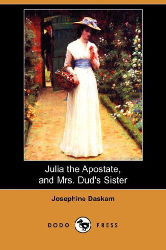 Julia the Apostate, and Mrs. Dud's Sister (Dodo Press) - Josephine Daskam - Books - Dodo Press - 9781406580099 - November 16, 2007