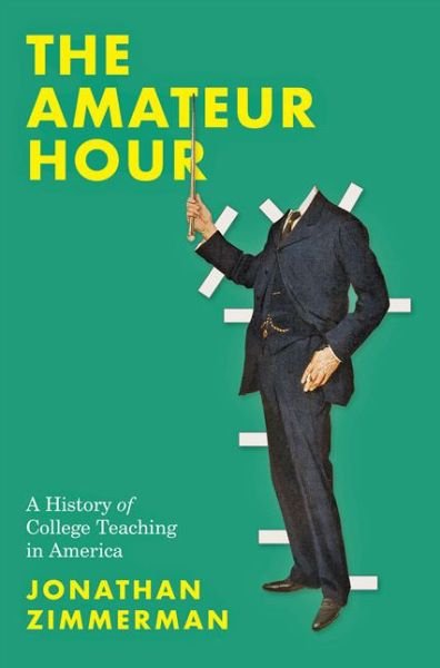 Cover for Zimmerman, Jonathan (Professor of History of Education, University of Pennsylvania) · The Amateur Hour: A History of College Teaching in America (Inbunden Bok) (2020)