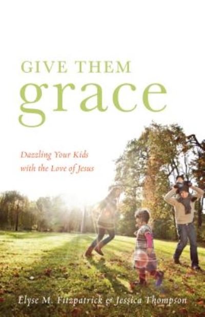 Cover for Elyse M. Fitzpatrick · Give Them Grace: Dazzling Your Kids with the Love of Jesus (Pocketbok) (2011)