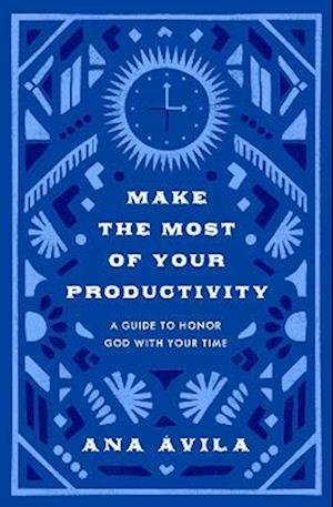 Cover for Ana Avila · Make the Most of Your Productivity: A Guide to Honoring God with Your Time (Pocketbok) (2024)