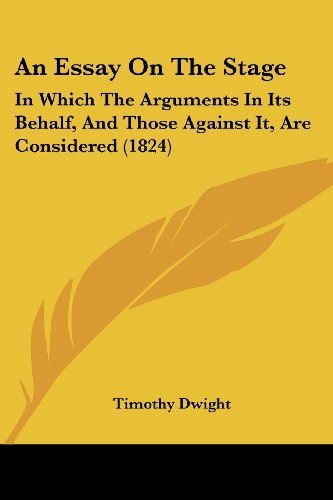 An Essay on the Stage: in Which the Arguments in Its Behalf, and Those Against It, Are Considered (1824) - Timothy Dwight - Books - Kessinger Publishing, LLC - 9781436772099 - June 29, 2008