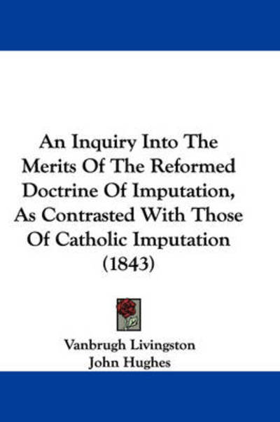 Cover for Vanbrugh Livingston · An Inquiry into the Merits of the Reformed Doctrine of Imputation, As Contrasted with Those of Catholic Imputation (1843) (Paperback Book) (2009)