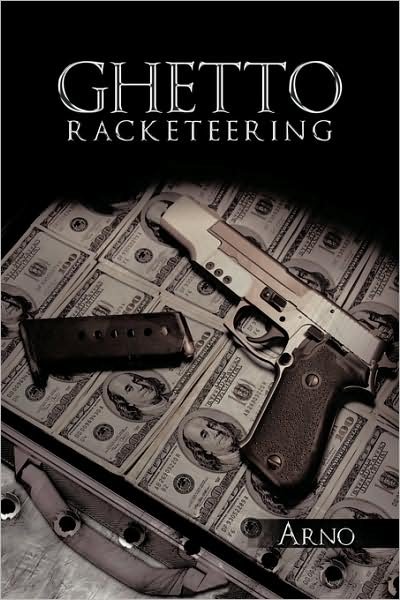 Ghetto Racketeering - Arno - Kirjat - Authorhouse - 9781438989099 - keskiviikko 19. elokuuta 2009