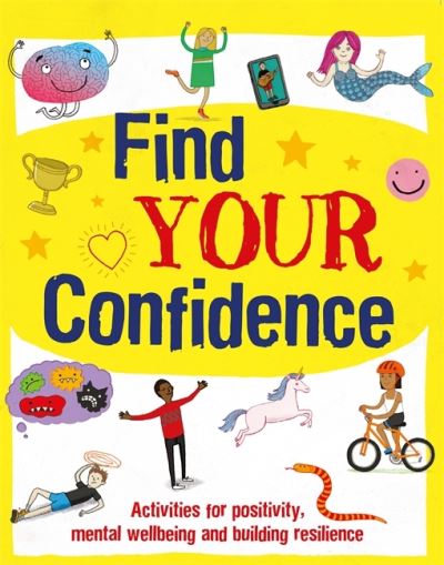 Find Your Confidence: Activities for positivity, mental wellbeing and building resilience - Find Your Confidence - Alice Harman - Books - Hachette Children's Group - 9781445174099 - July 8, 2021