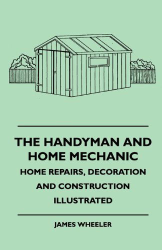 The Handyman and Home Mechanic - Home Repairs, Decoration and Construction Illustrated - James Wheeler - Livros - Bartlet Press - 9781445512099 - 26 de julho de 2010