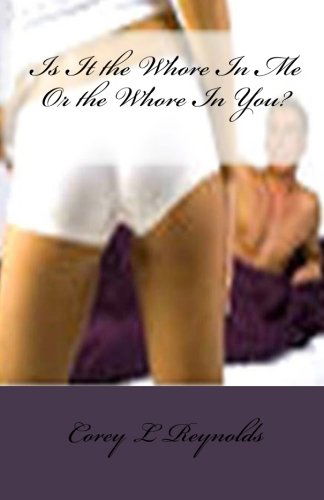 Cover for Corey L Reynolds · Is It the Whore in Me or the Whore in You? (Paperback Book) (2012)