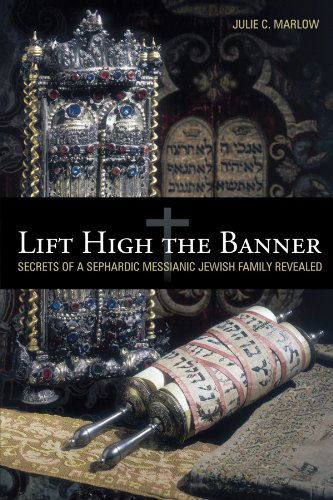 Cover for Julie C. Marlow · Lift High the Banner: Secrets of a Sephardic Messianic Jewish Family Revealed (Paperback Book) (2011)