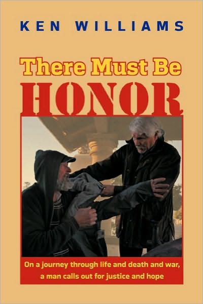 There Must Be Honor: on a Journey Through Life and Death and War, a Man Calls out for Justice and Hope. - Ken Williams - Books - iUniverse - 9781450264099 - November 10, 2010