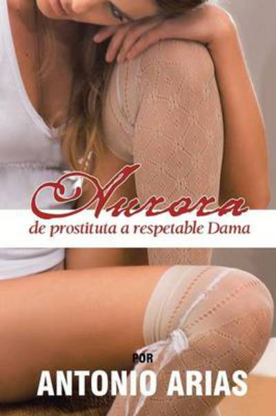 Cover for Antonio Arias · Aurora: De Prostituta a Respetable Dama (Paperback Book) (2013)