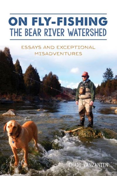 Cover for Chadd VanZanten · On Fly-Fishing the Bear River Watershed (Paperback Book) (2021)