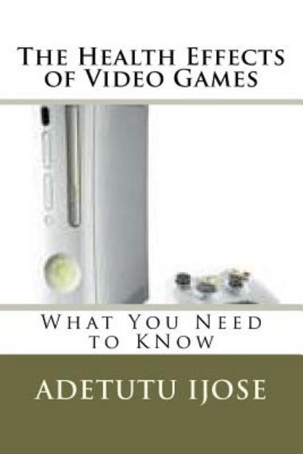 Cover for Adetutu Ijose · The Health Effects of Video Games: What You Need to Know (Paperback Book) (2011)