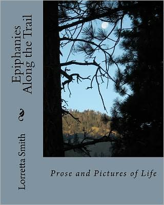 Cover for Lorretta Smith · Epiphanies Along the Trail: Prose and Pictures of Life (Taschenbuch) (2011)