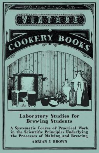 Cover for Adrian J Brown · Laboratory Studies for Brewing Students - A Systematic Course of Practical Work in the Scientific Principles Underlying the Processes of Malting and Brewing (Paperback Bog) (2015)