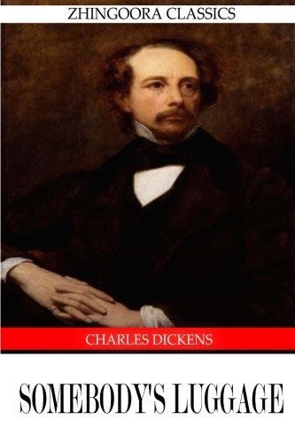 Somebody's Luggage - Charles Dickens - Książki - CreateSpace Independent Publishing Platf - 9781475168099 - 9 kwietnia 2012