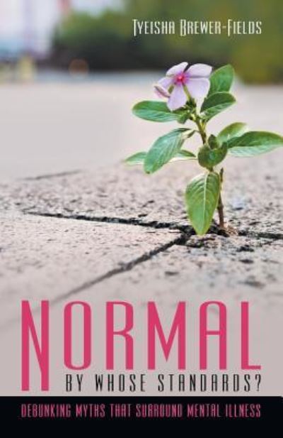 Cover for Tyeisha Brewer-Fields · Normal by Whose Standards? : Debunking Myths That Surround Mental Illness (Paperback Book) (2019)