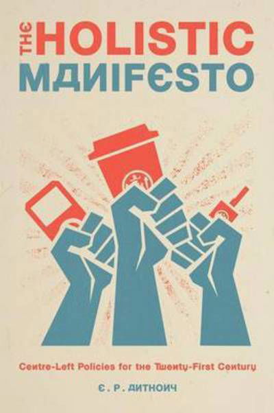 Cover for E P Anthony · The Holistic Manifesto: Centre-left Policies for the Twenty-first Century (Paperback Bog) (2016)