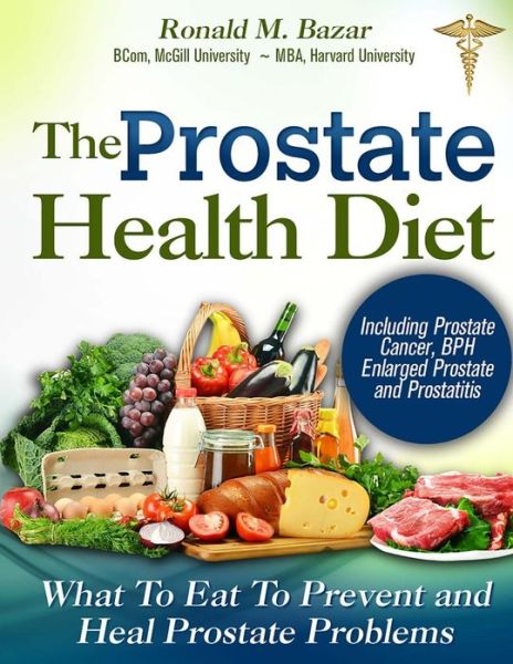 Cover for Ronald M Bazar · The Prostate Health Diet: What to Eat to Prevent and Heal Prostate Problems Including Prostate Cancer, BPH Enlarged Prostate and Prostatitis (Paperback Book) (2013)