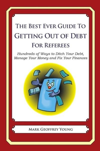 Cover for Mark Geoffrey Young · The Best Ever Guide to Getting out of Debt for Referees: Hundreds of Ways to Ditch Your Debt,  Manage Your Money and Fix Your Finances (Paperback Bog) (2013)
