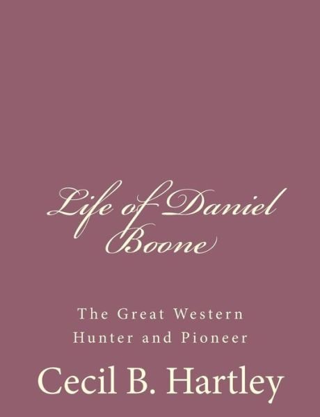 Cover for Cecil B Hartley · Life of Daniel Boone: the Great Western Hunter and Pioneer (Paperback Bog) (2013)