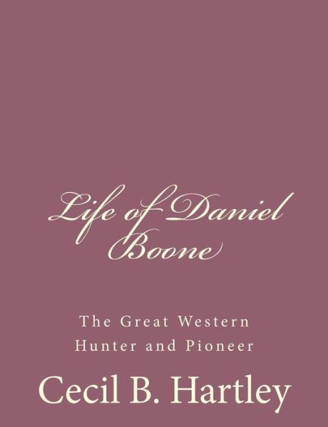 Cover for Cecil B Hartley · Life of Daniel Boone: the Great Western Hunter and Pioneer (Paperback Book) (2013)