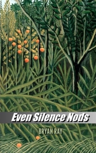 Cover for Bryan Ray · Even Silence Nods (Paperback Book) (2014)