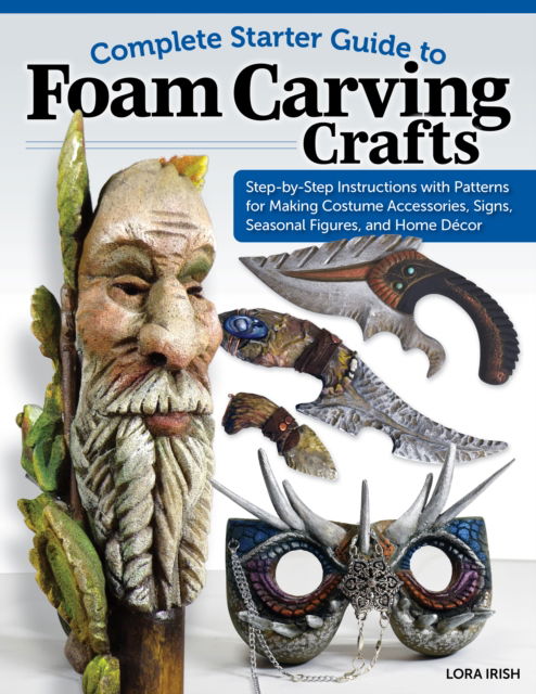 Cover for Lora S. Irish · Complete Starter Guide to Foam Carving Crafts: Step-by-Step Instructions with Patterns for Making Accessories, Signs, Seasonal Figures, and Decor (Pocketbok) (2024)