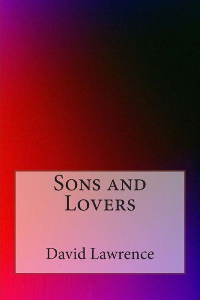 Sons and Lovers - David Herbert Lawrence - Books - Createspace - 9781497584099 - April 15, 2014