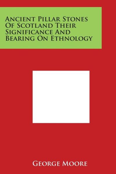 Cover for George Moore · Ancient Pillar Stones of Scotland Their Significance and Bearing on Ethnology (Taschenbuch) (2014)