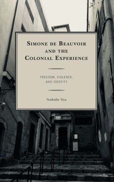 Cover for Nathalie Nya · Simone de Beauvoir and the Colonial Experience: Freedom, Violence, and Identity (Hardcover Book) (2019)