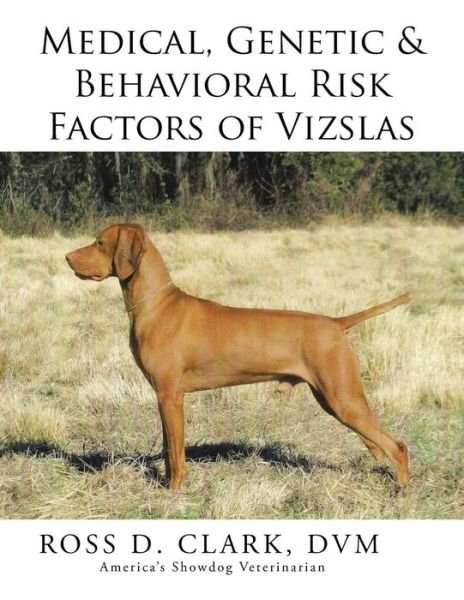 Cover for Dvm Ross D Clark · Medical, Genetic &amp; Behavioral Risk Factors of Vizslas (Paperback Bog) (2015)