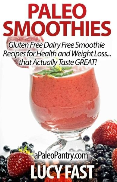 Cover for Lucy Fast · Paleo Smoothies: Gluten Free Dairy Free Smoothie Recipes for Health and Weight Loss... That Actually Taste Great! (Paperback Book) (2014)
