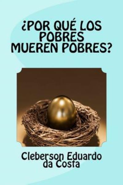 Por que Los Pobres Mueren Pobres? - Cleberson Eduardo da Costa - Kirjat - CreateSpace Independent Publishing Platf - 9781502507099 - torstai 25. syyskuuta 2014