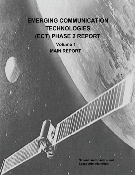 Cover for National Aeronautics and Administration · Emerging Communication Technologies (Ect) Phase 2 Report: Volume 1 - Main Report (Paperback Book) (2014)