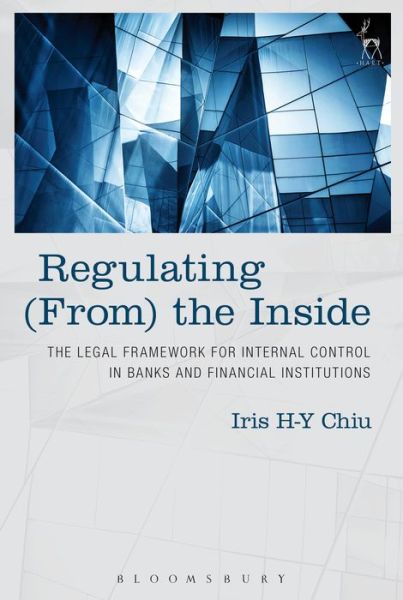 Cover for Chiu, Iris H-Y (University College London, UK) · Regulating (From) the Inside: The Legal Framework for Internal Control in Banks and Financial Institutions (Taschenbuch) (2018)