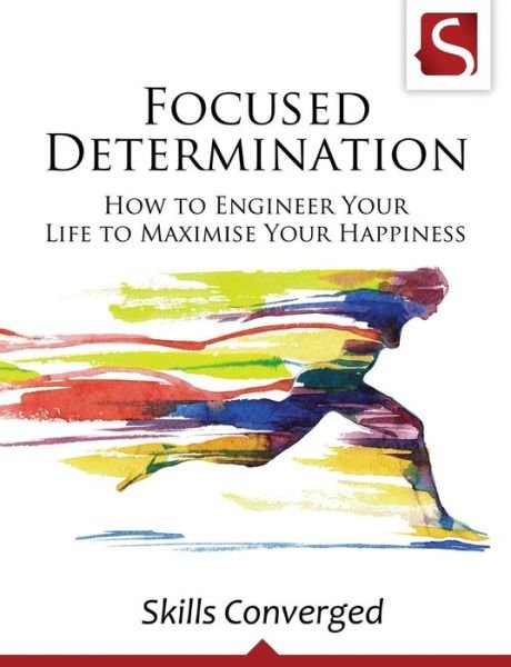 Cover for Skills Converged · Focused Determination: How to Engineer Your Life to Maximise Your Happiness (Paperback Bog) (2015)