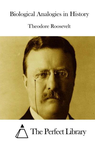 Biological Analogies in History - Theodore Roosevelt - Książki - CreateSpace Independent Publishing Platf - 9781522972099 - 29 grudnia 2015