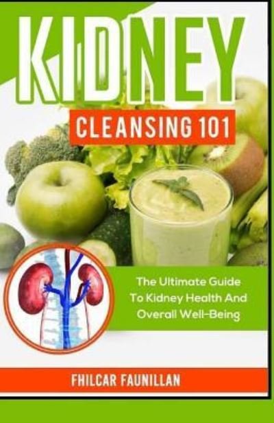 Kidney Cleansing 101 - Fhilcar Faunillan - Books - Createspace Independent Publishing Platf - 9781523371099 - December 27, 2015