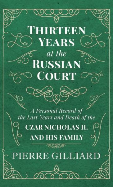 Cover for Pierre Gilliard · Thirteen Years at the Russian Court - a Personal Record of the Last Years and Death of the Czar Nicholas II. and His Family (Book) (2018)