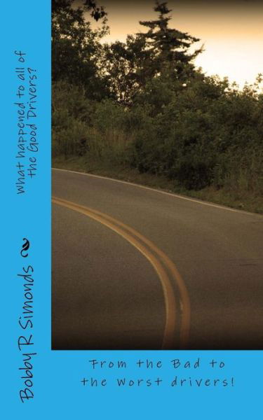 Cover for Bobby R Simonds · What happened to all of the Good Drivers? : From the bad to the worse of drivers! (Pocketbok) (2016)