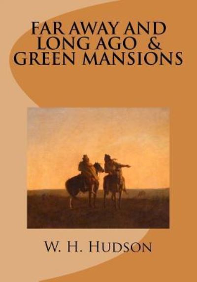 Far Away and Long Ago and Green Mansions - W H Hudson - Books - Createspace Independent Publishing Platf - 9781546406099 - April 30, 2017