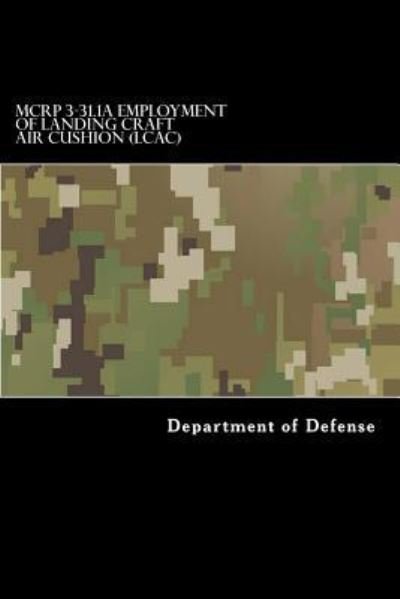 MCRP 3-31.1A Employment of Landing Craft Air Cushion (LCAC) - Taylor Anderson - Böcker - Createspace Independent Publishing Platf - 9781546901099 - 24 maj 2017